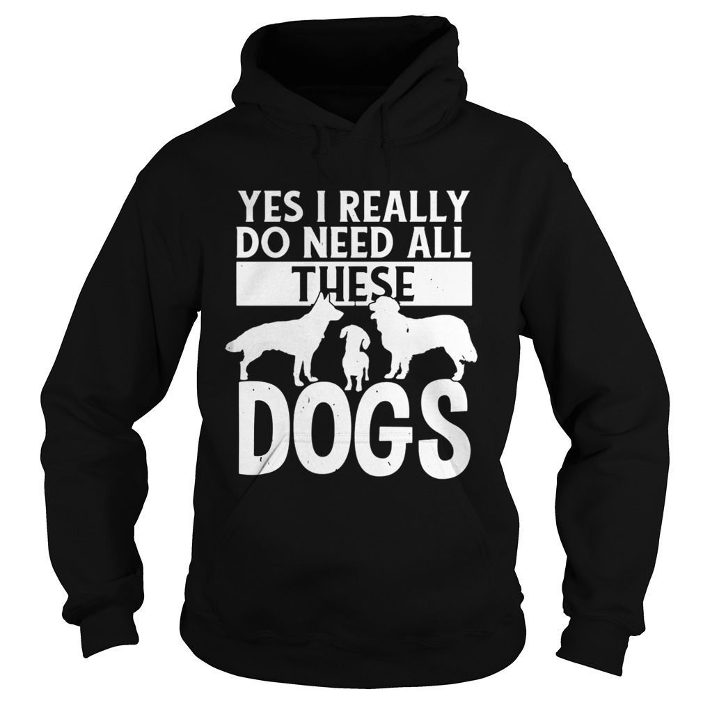 Yes I really do need all these dogs  Hoodie