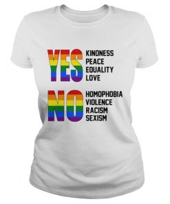 Yes Kindness Peace Equality Love No Homophobia Violence Racism Sexism Lgbt  Classic Ladies