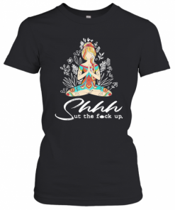 Yoga Girl Shhh Ut The Fuck Up T-Shirt Classic Women's T-shirt