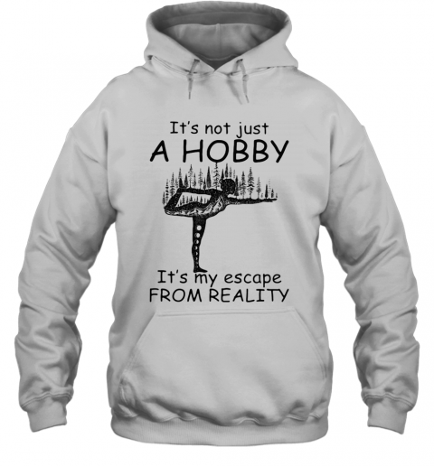 Yoga It'S Not Just A Hobby It'S My Escape From Reality T-Shirt Unisex Hoodie