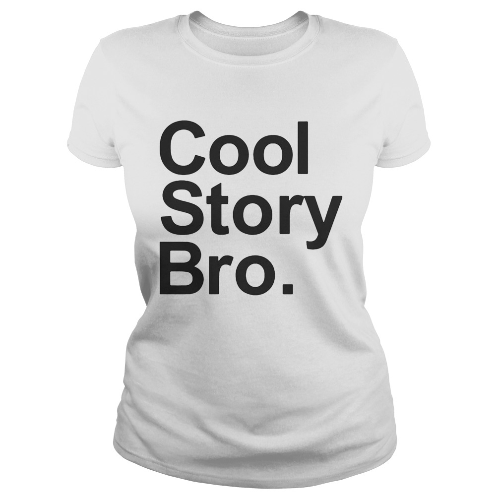 cool story bro  Classic Ladies