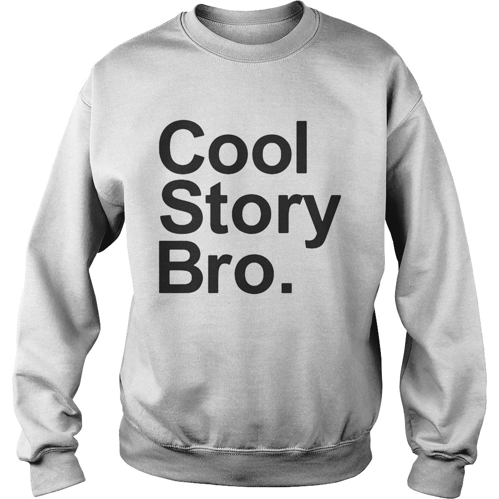 cool story bro  Sweatshirt