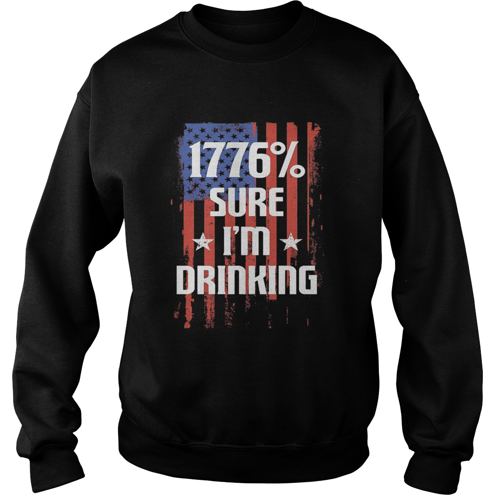 1776 sure im drinking american flag independence day Sweatshirt