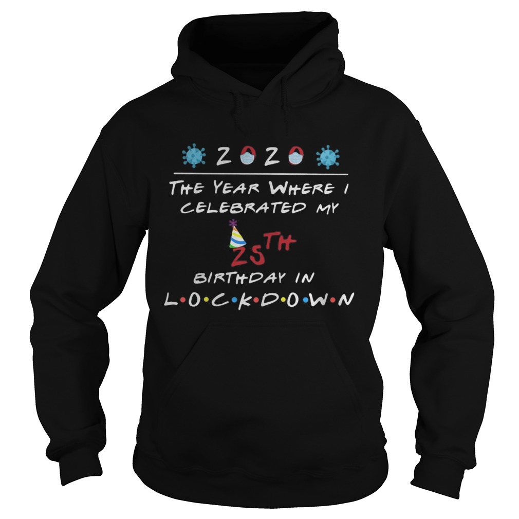 2020 the year where celebrated my 25th birthday in lockdown mask covid19  Hoodie