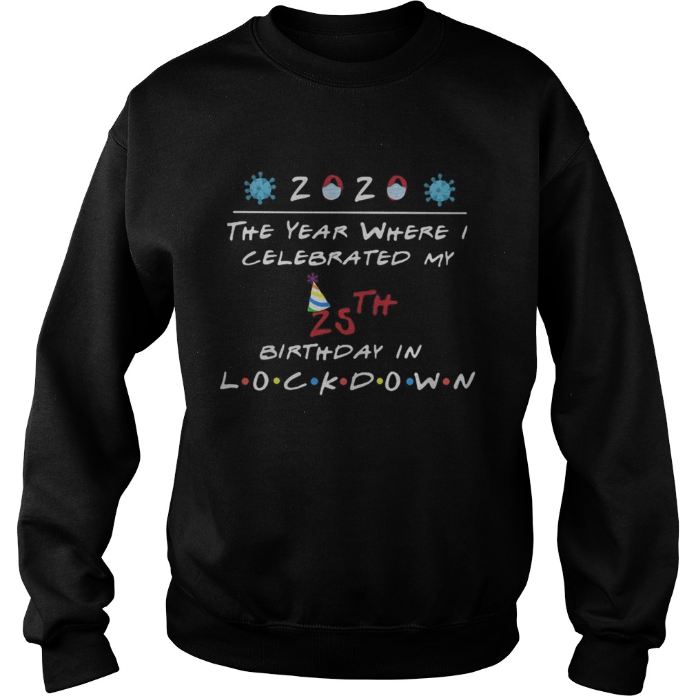 2020 the year where celebrated my 25th birthday in lockdown mask covid19  Sweatshirt