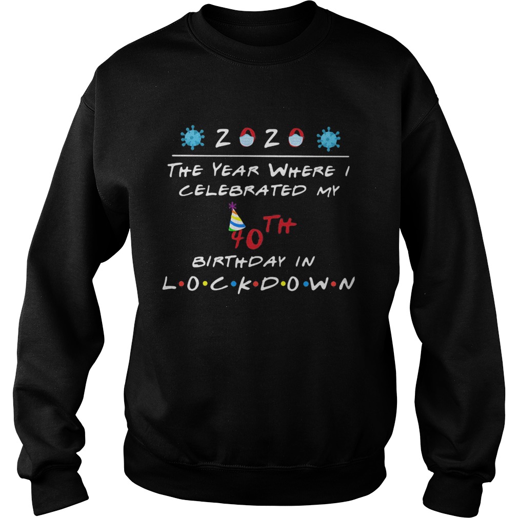 2020 the year where celebrated my 40th birthday in lockdown mask covid19  Sweatshirt