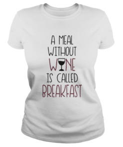 A Meal Without Wine Is Called Breakfast Funny Wine  Classic Ladies