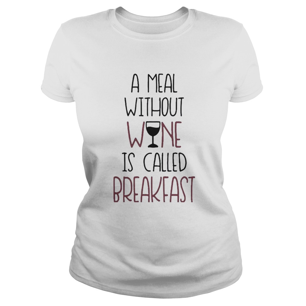 A Meal Without Wine Is Called Breakfast Funny Wine Classic Ladies