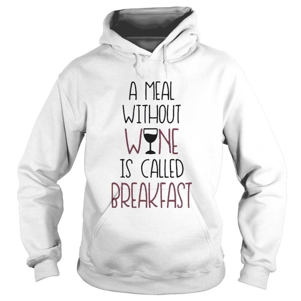 A Meal Without Wine Is Called Breakfast Funny Wine Hoodie