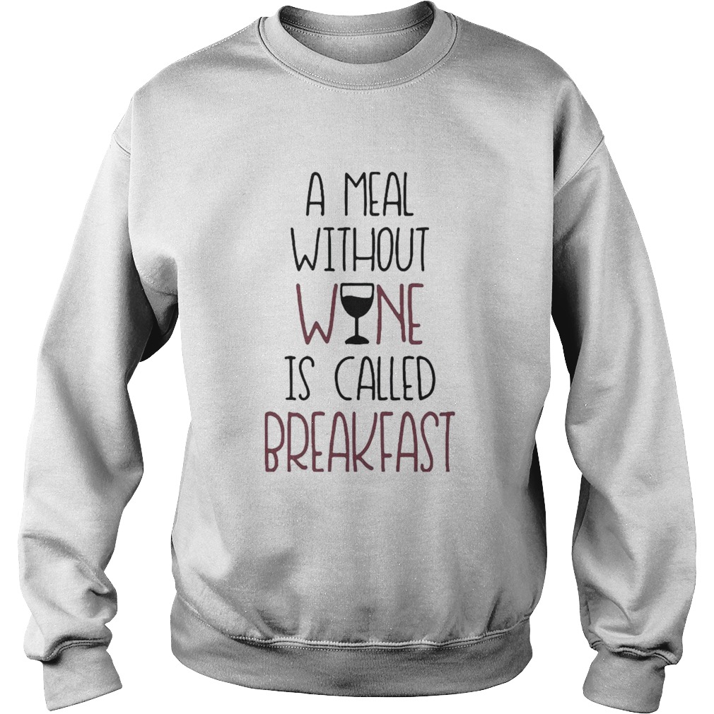 A Meal Without Wine Is Called Breakfast Funny Wine Sweatshirt