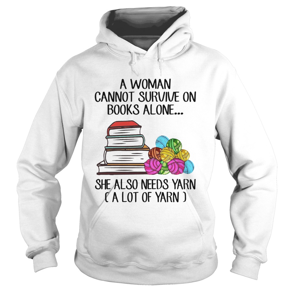 A Woman Cannot Survive On Books Alone She Also Need Yarn A Llot Of Yarn Hoodie