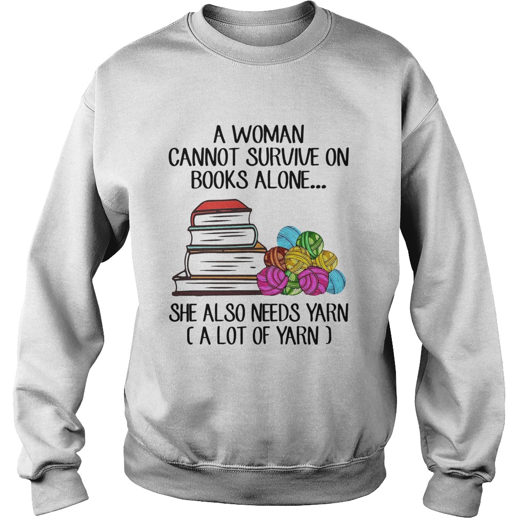 A Woman Cannot Survive On Books Alone She Also Need Yarn A Llot Of Yarn Sweatshirt