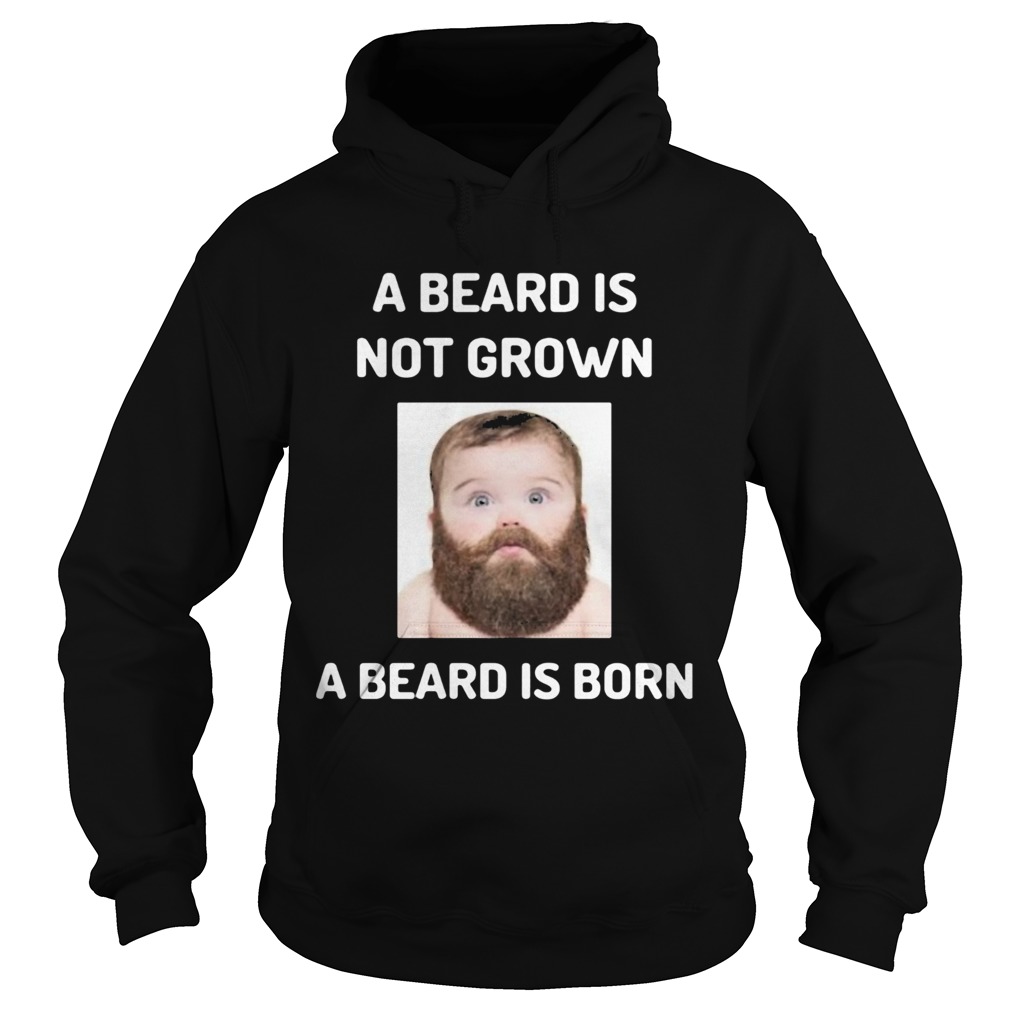 A beard is not grown a beard is born  Hoodie