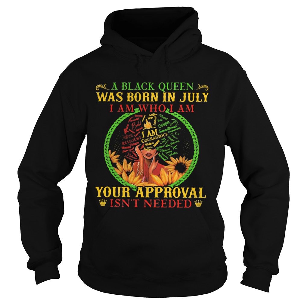 A black queen was born in july i am who i am your approval isnt needed Hoodie
