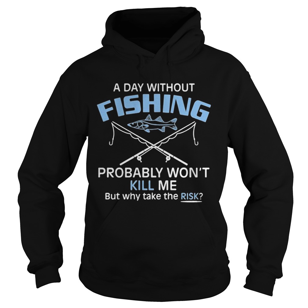 A day without fishing probably wont kill me but why take the risk Hoodie