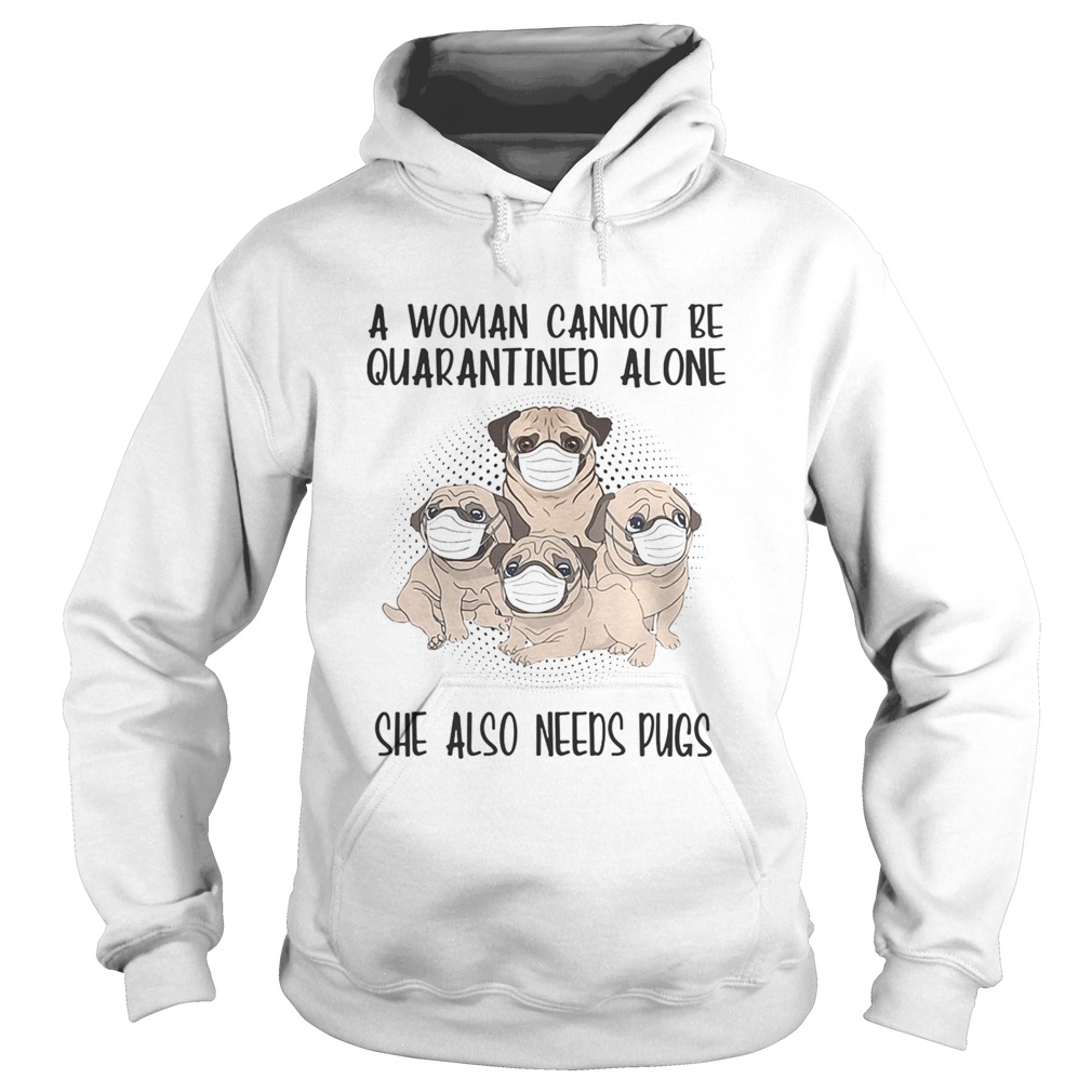 A woman cannot be quarantined alone she also needs pugs covid19  Hoodie