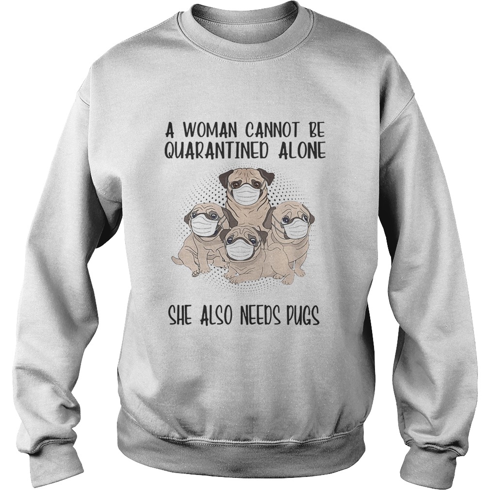 A woman cannot be quarantined alone she also needs pugs covid19  Sweatshirt
