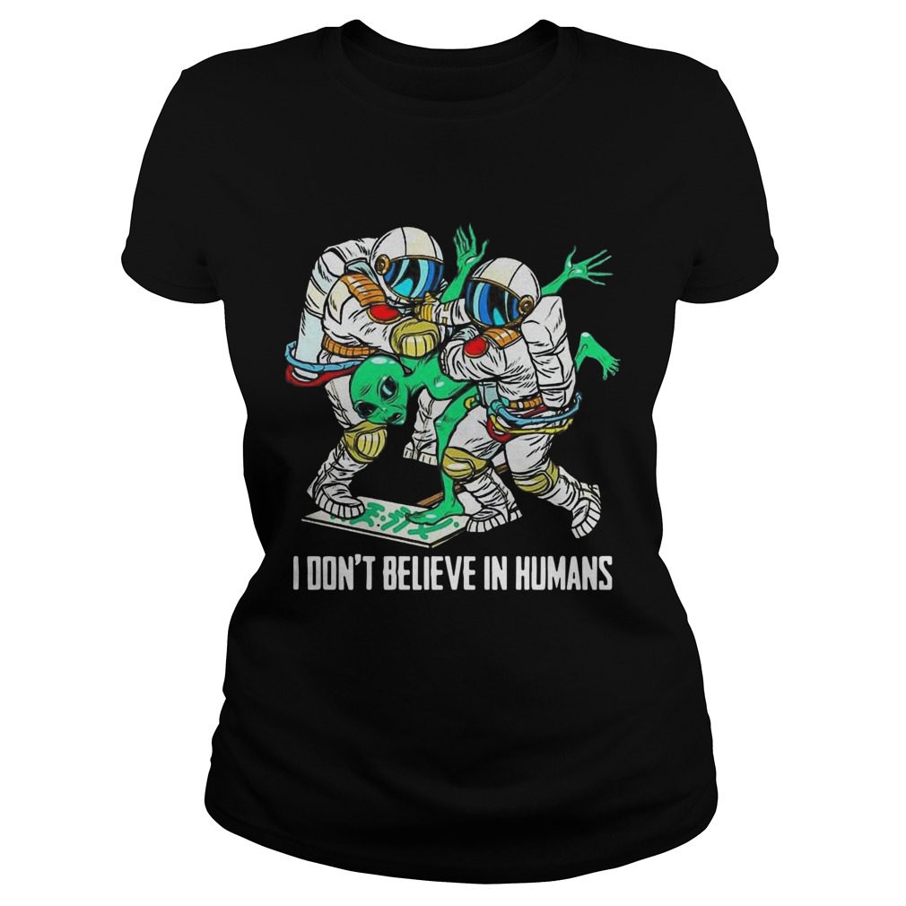 Alien I Dont Believe In Humans  Classic Ladies