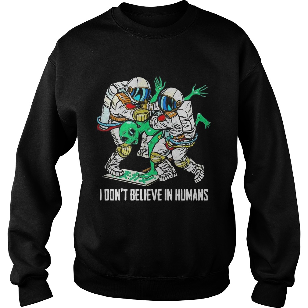 Alien I Dont Believe In Humans  Sweatshirt