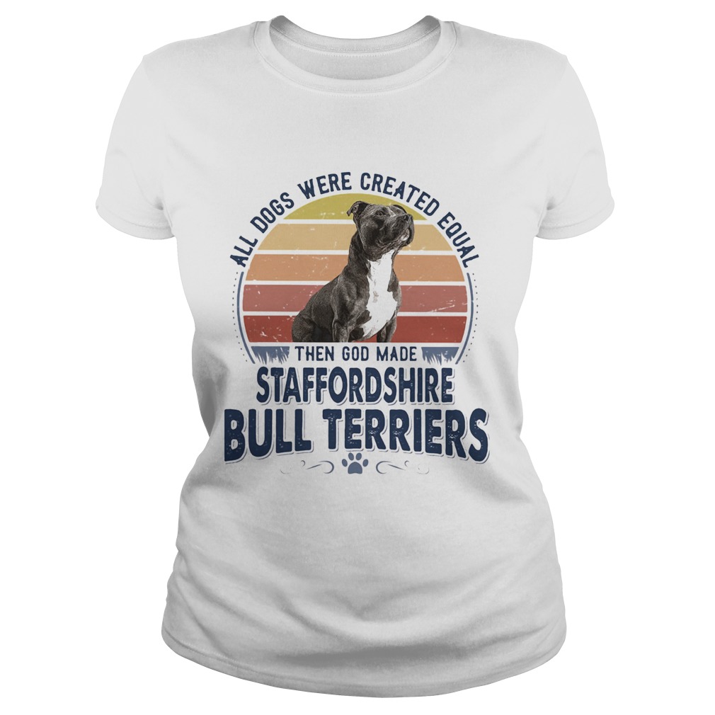 All Dogs Were Created Equal Then God Made Staffordshire Bull Terriers Vintage Retro Classic Ladies