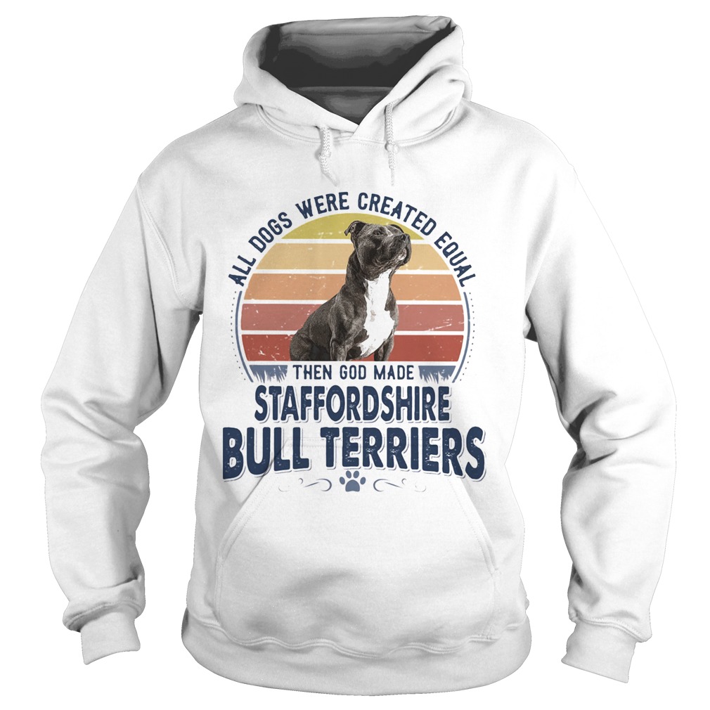 All Dogs Were Created Equal Then God Made Staffordshire Bull Terriers Vintage Retro Hoodie