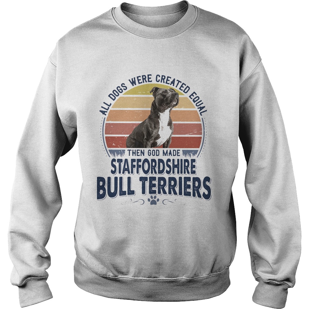 All Dogs Were Created Equal Then God Made Staffordshire Bull Terriers Vintage Retro Sweatshirt