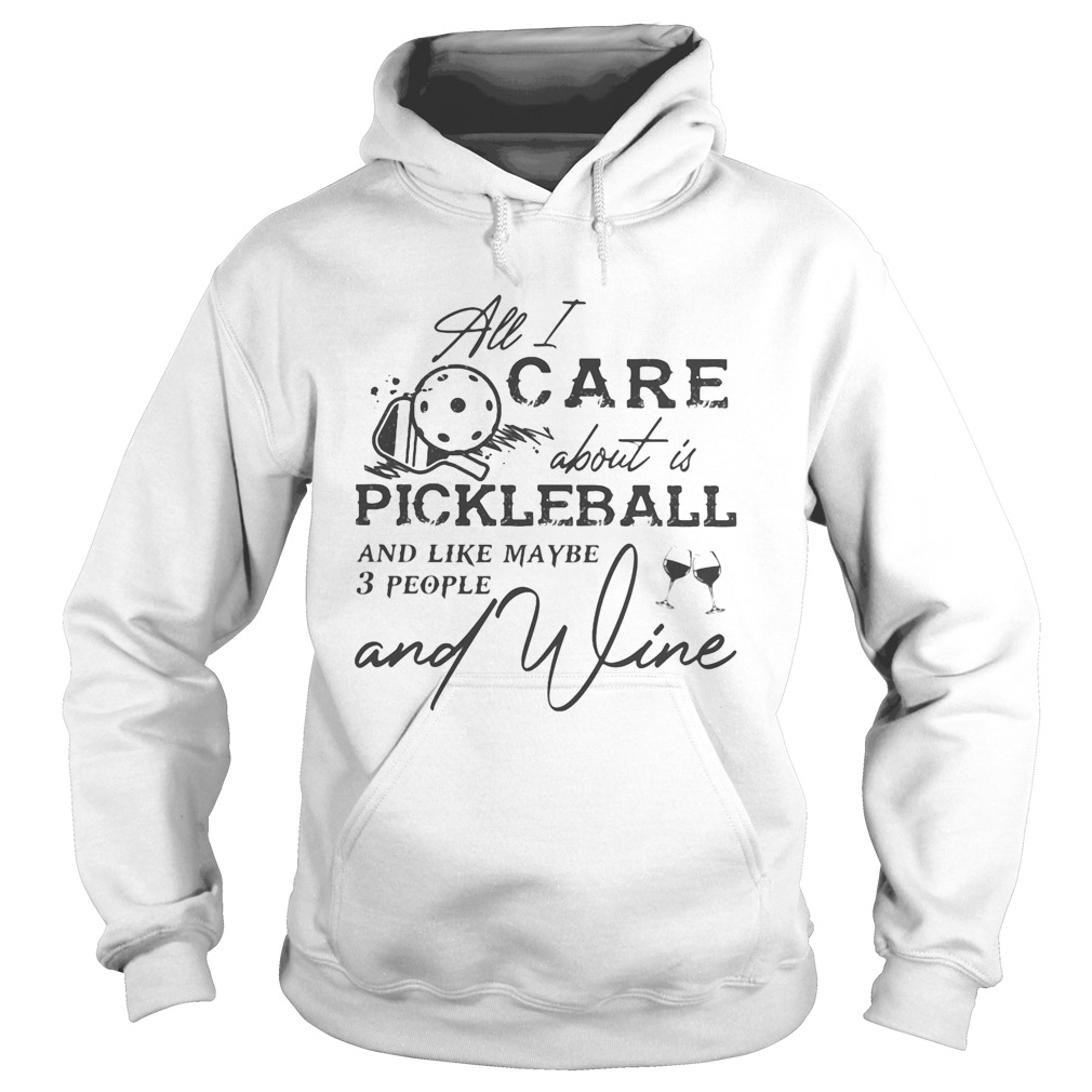 All I care about is pickleball and like maybe 3 people and wine  Hoodie