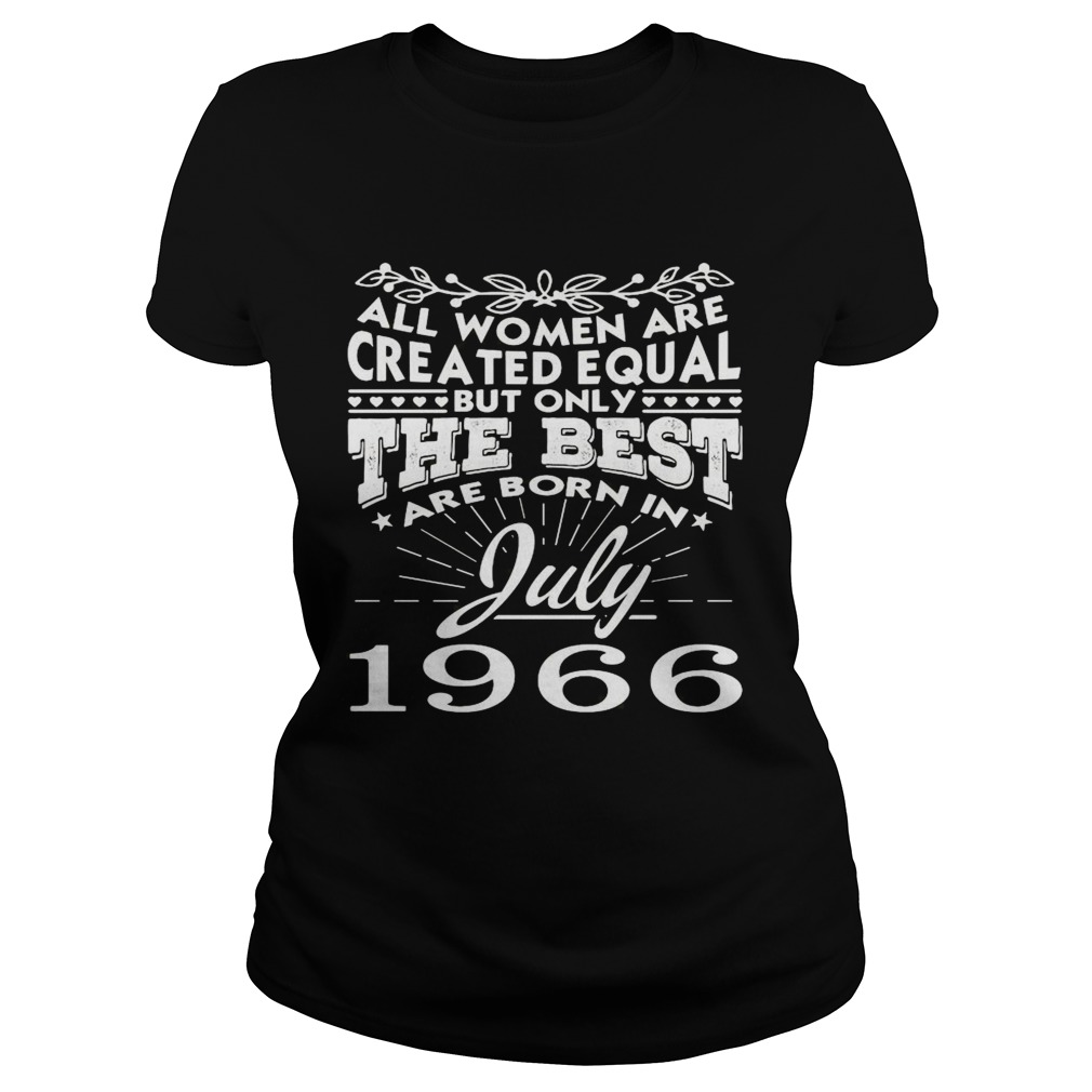 All all women are created equal but only the best are born in july 1966 Classic Ladies