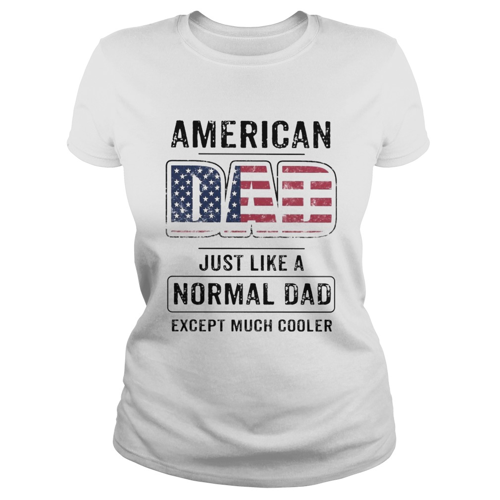 American dad just like a normal dad except much cooler american flag independence day  Classic Ladies