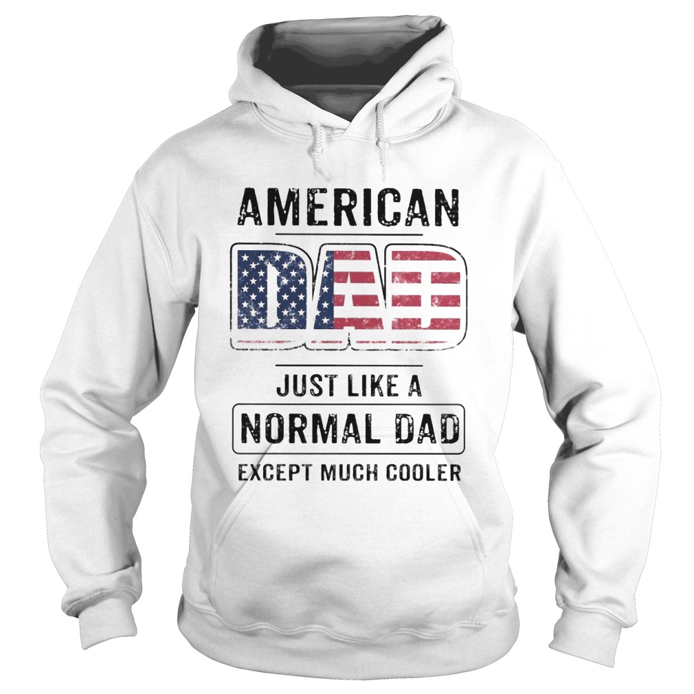 American dad just like a normal dad except much cooler american flag independence day  Hoodie