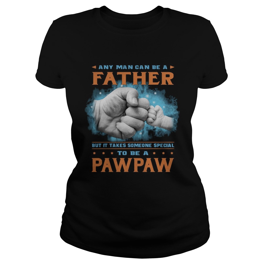 Any man can be a father but it takes someone special to be a papaw hand  Classic Ladies