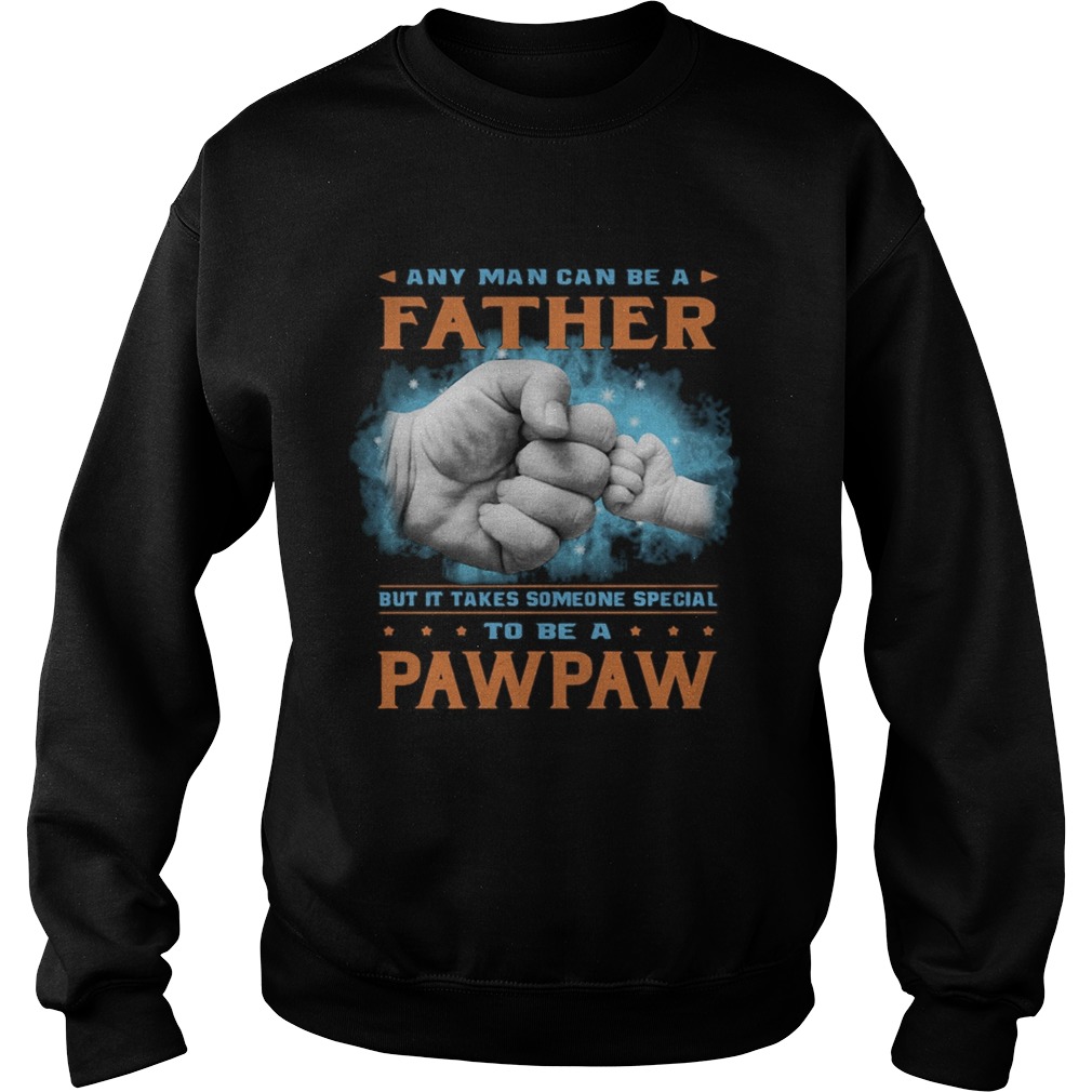 Any man can be a father but it takes someone special to be a papaw hand  Sweatshirt