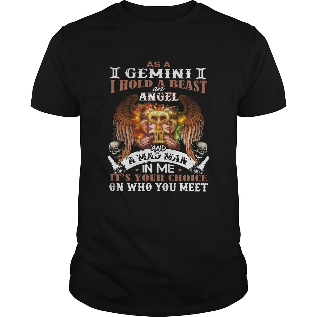 As A Gemini I Hold A Beast An Angel And A Mad Man In Me Its Your Choice On Who You Meet shirt