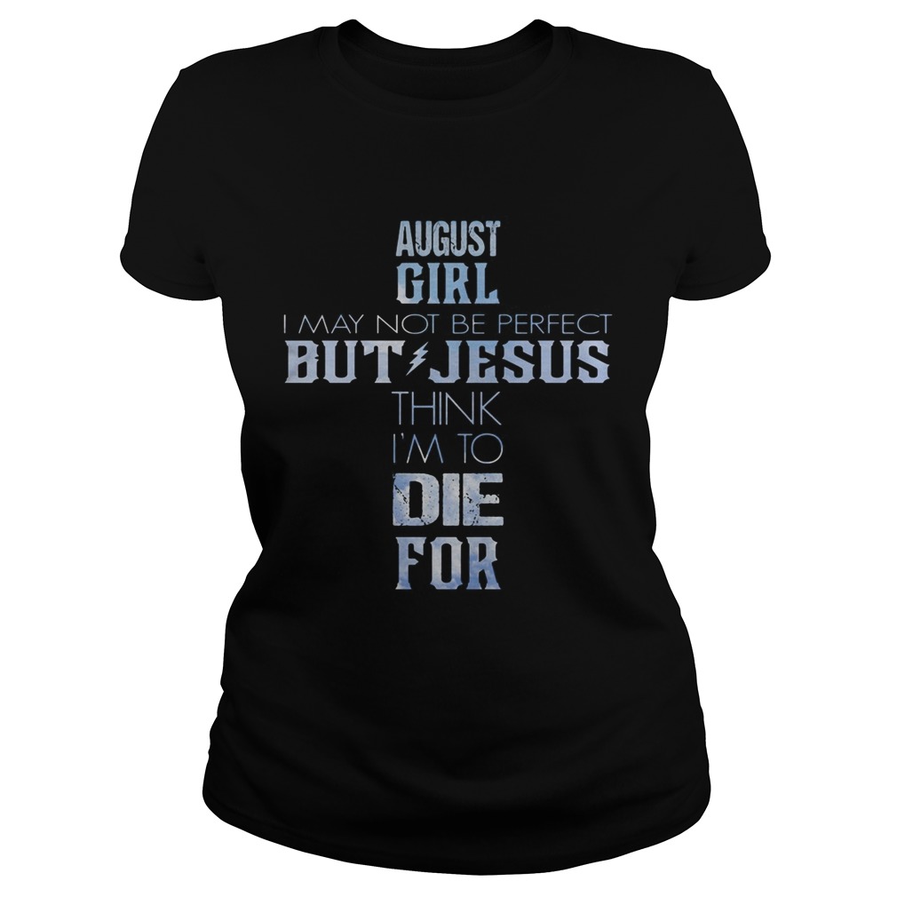 August girl I may not be perfect but jesus think Im to die for  Classic Ladies