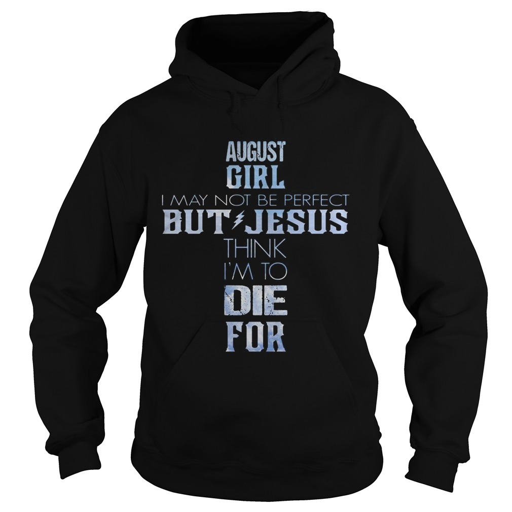 August girl I may not be perfect but jesus think Im to die for  Hoodie