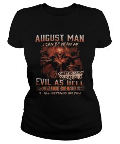 August man I can be mean Af sweet as candy cold as ice and evil as hell  Classic Ladies