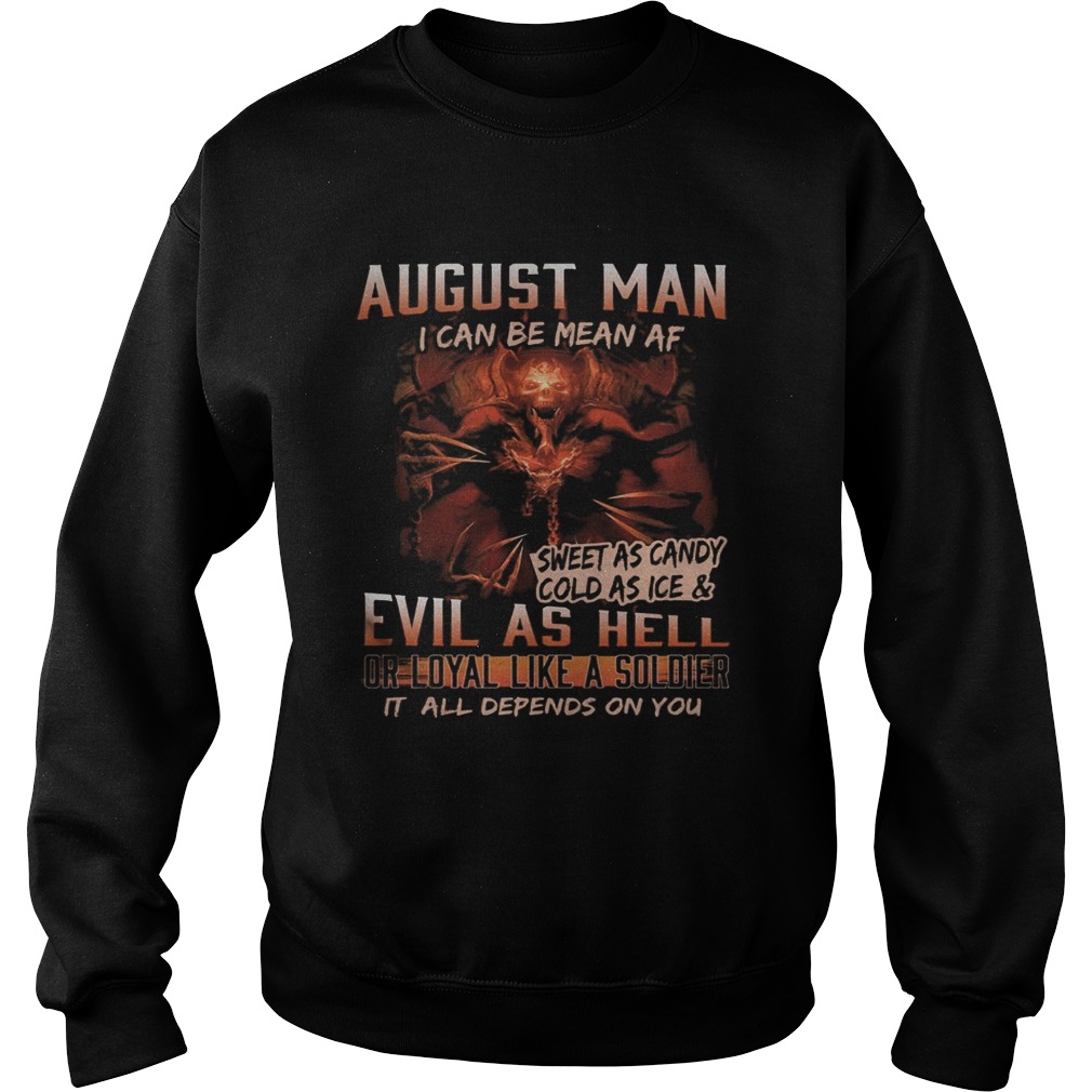 August man I can be mean Af sweet as candy cold as ice and evil as hell  Sweatshirt