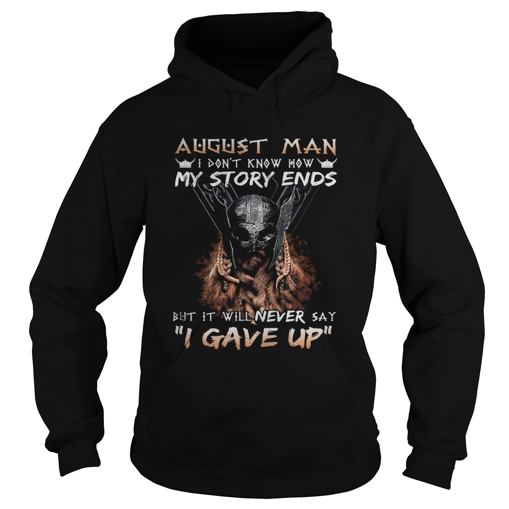 August man I dont know how my story ends but it will never say I gave up  Hoodie