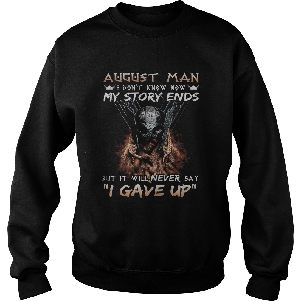 August man I dont know how my story ends but it will never say I gave up  Sweatshirt