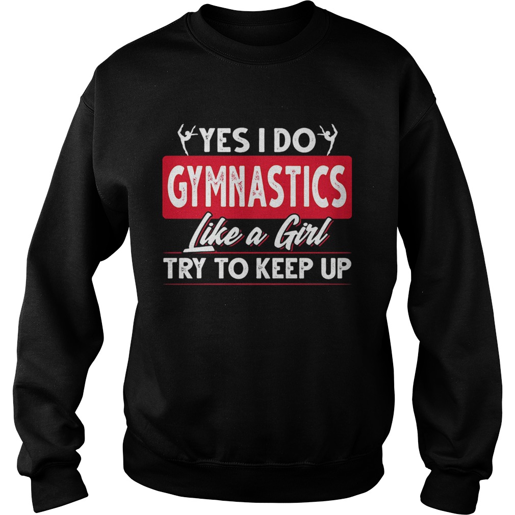Ballet yes I do gymnastics like a girl try to keep up  Sweatshirt