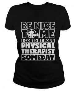 Be nice to me i could be your physical therapist someday  Classic Ladies
