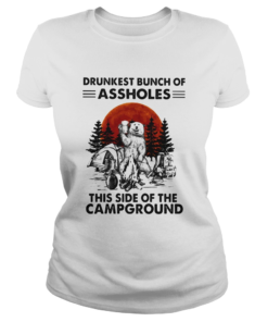 Bear beer drunkest bunch of assholes this side of the campground  Classic Ladies