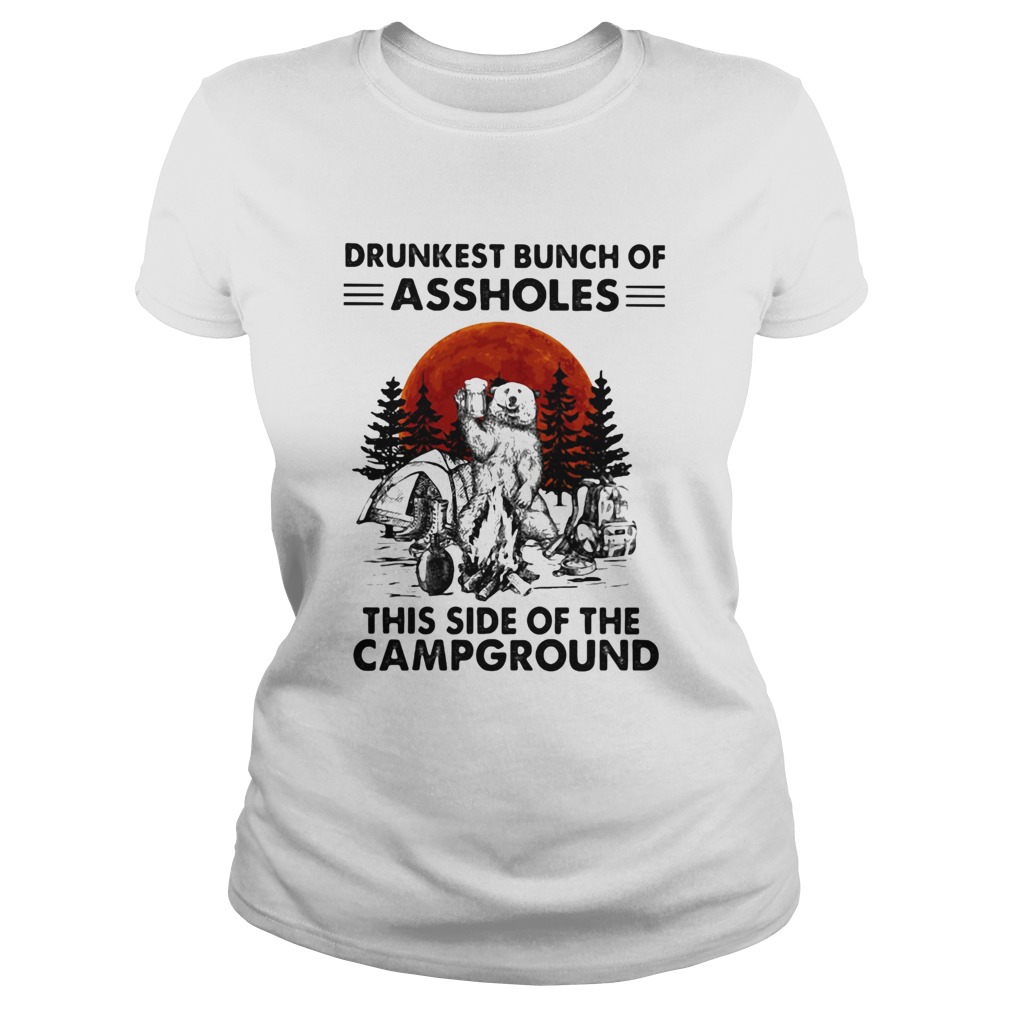 Bear beer drunkest bunch of assholes this side of the campground Classic Ladies