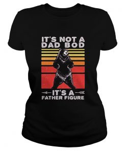 Bear its not a dad bod its a father figure fathers day vintage retro  Classic Ladies