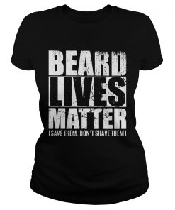 Beard lives matter save them dont shave them  Classic Ladies