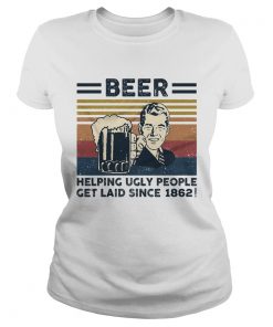Beer helping ugly people get laid since 1862 vintage retro  Classic Ladies