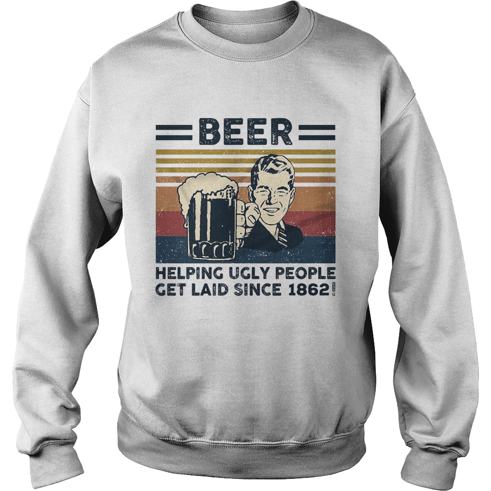 Beer helping ugly people get laid since 1862 vintage retro Sweatshirt
