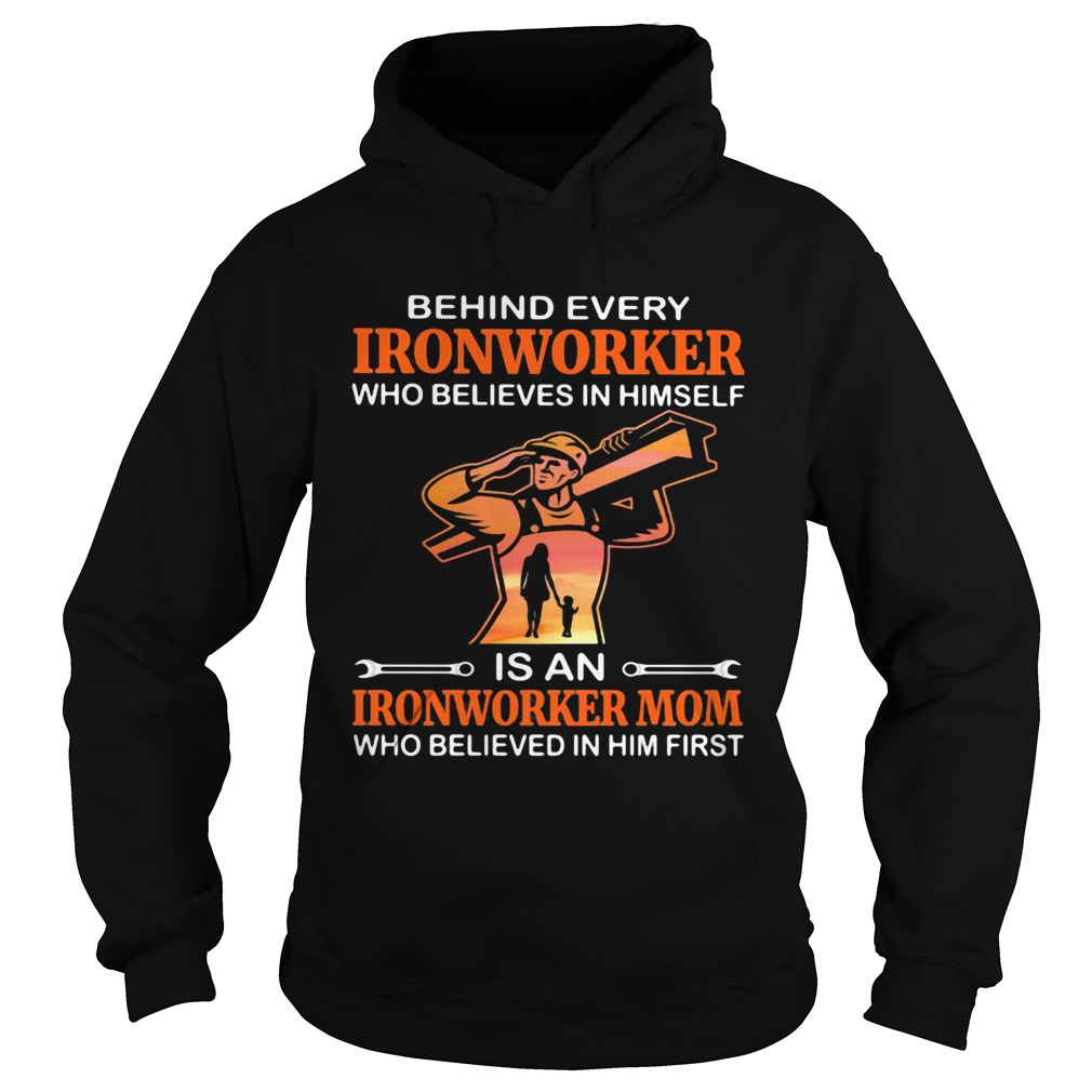 Behind every ironworker who believes in himself is an ironworker mom who believed in him first suns Hoodie