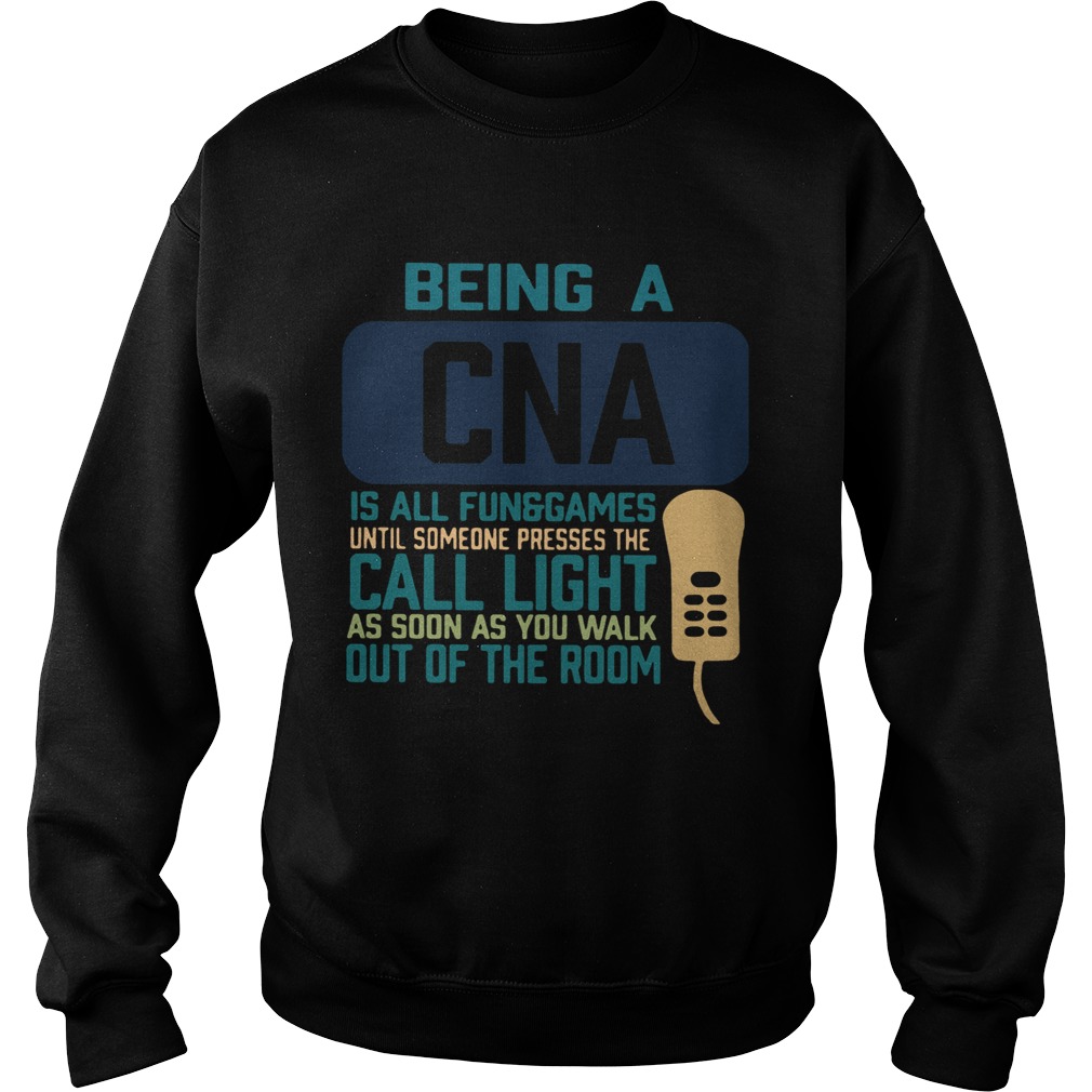 Being A CNA Is All Fun Games Until Someone Presses The Can Light As Soon As You Walk Out Of The Roo Sweatshirt