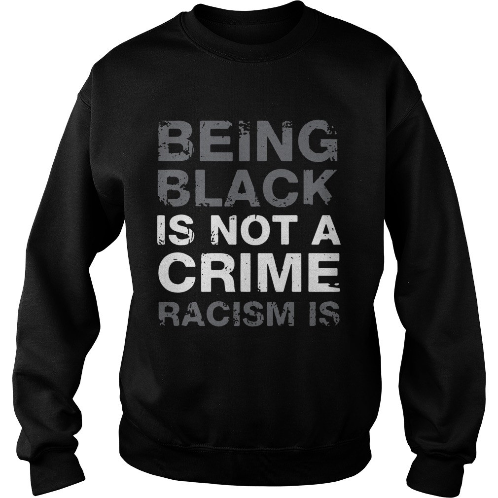 Being Black Is Not A Crime Racism Is 2020 Sweatshirt